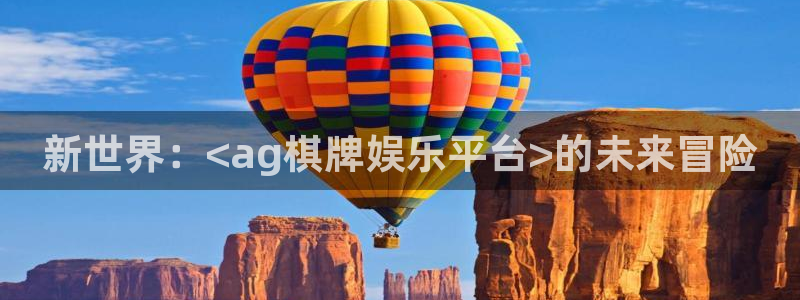 彩客网2官网：新世界：<ag棋牌娱乐平台>的未来冒险