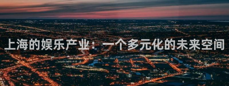彩客网包怎么样：上海的娱乐产业：一个多元化的未来空间