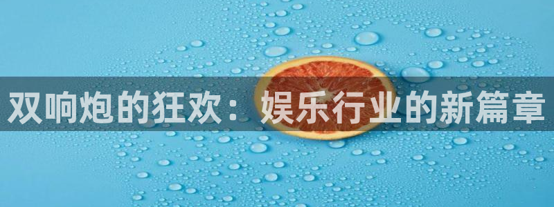 彩客网3平台注册：双响炮的狂欢：娱乐行业的新篇章