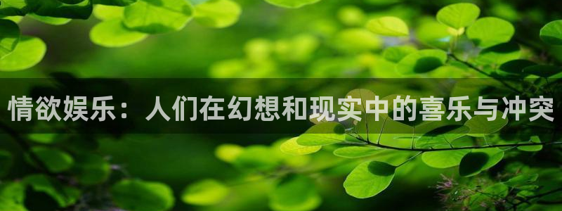 彩客网平台招商：情欲娱乐：人们在幻想和现实中的喜乐与冲突